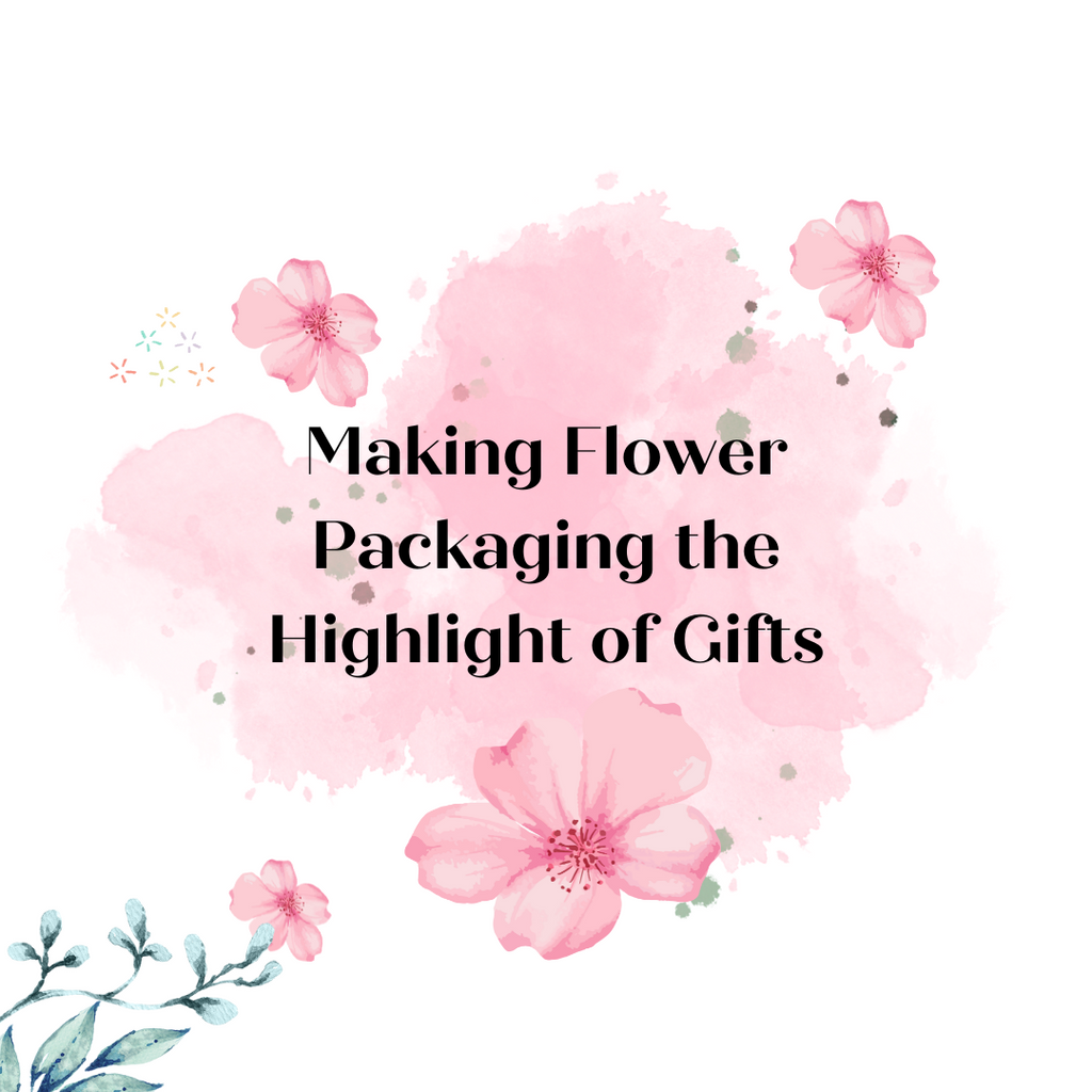 Making Flower Packaging the Highlight of Gifts