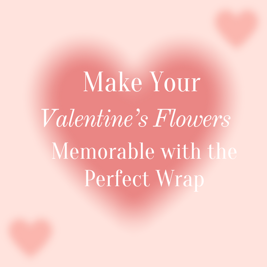 Make Your Valentine’s Flowers Memorable with the Perfect Wrap
