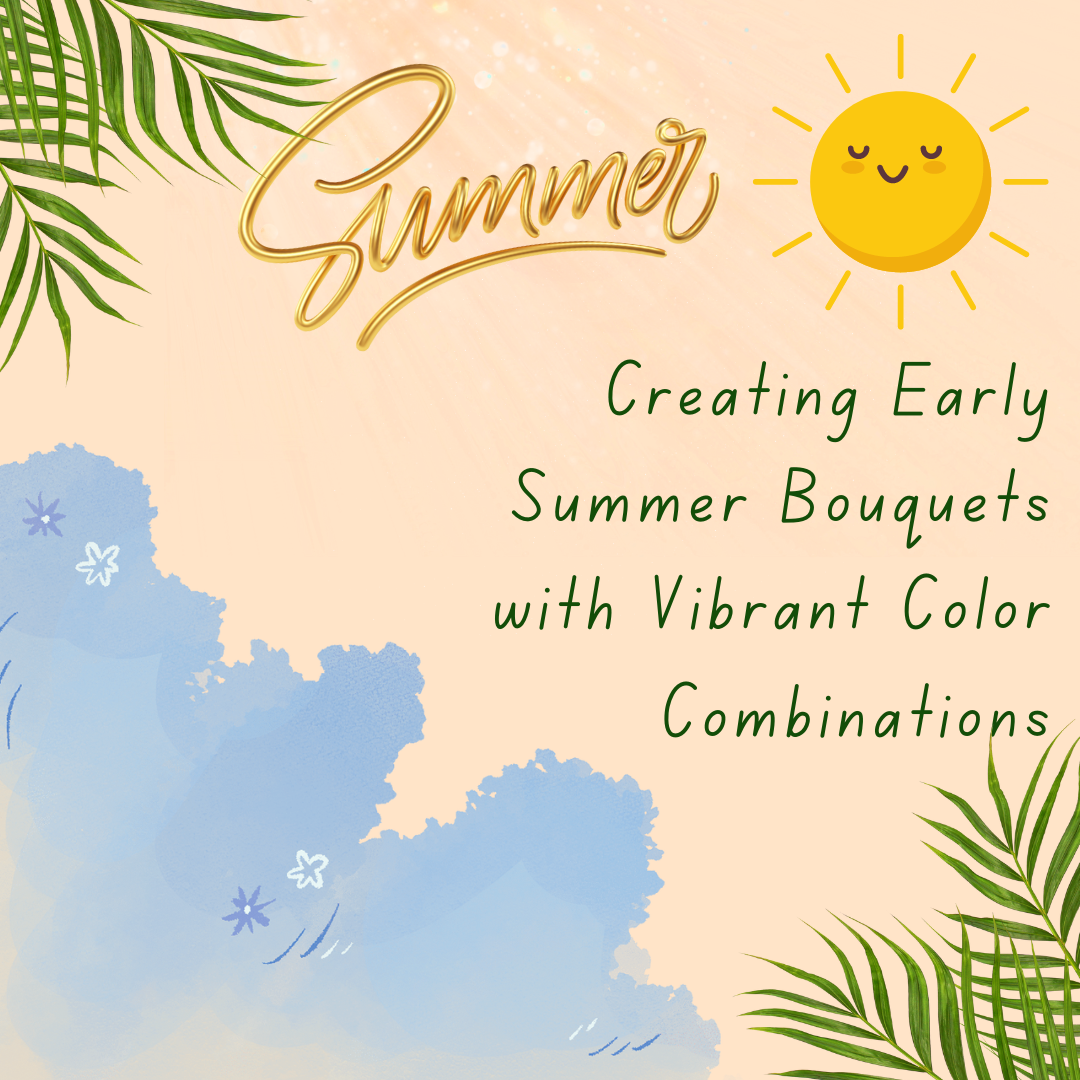 Creating Early Summer Bouquets with Vibrant Color Combinations