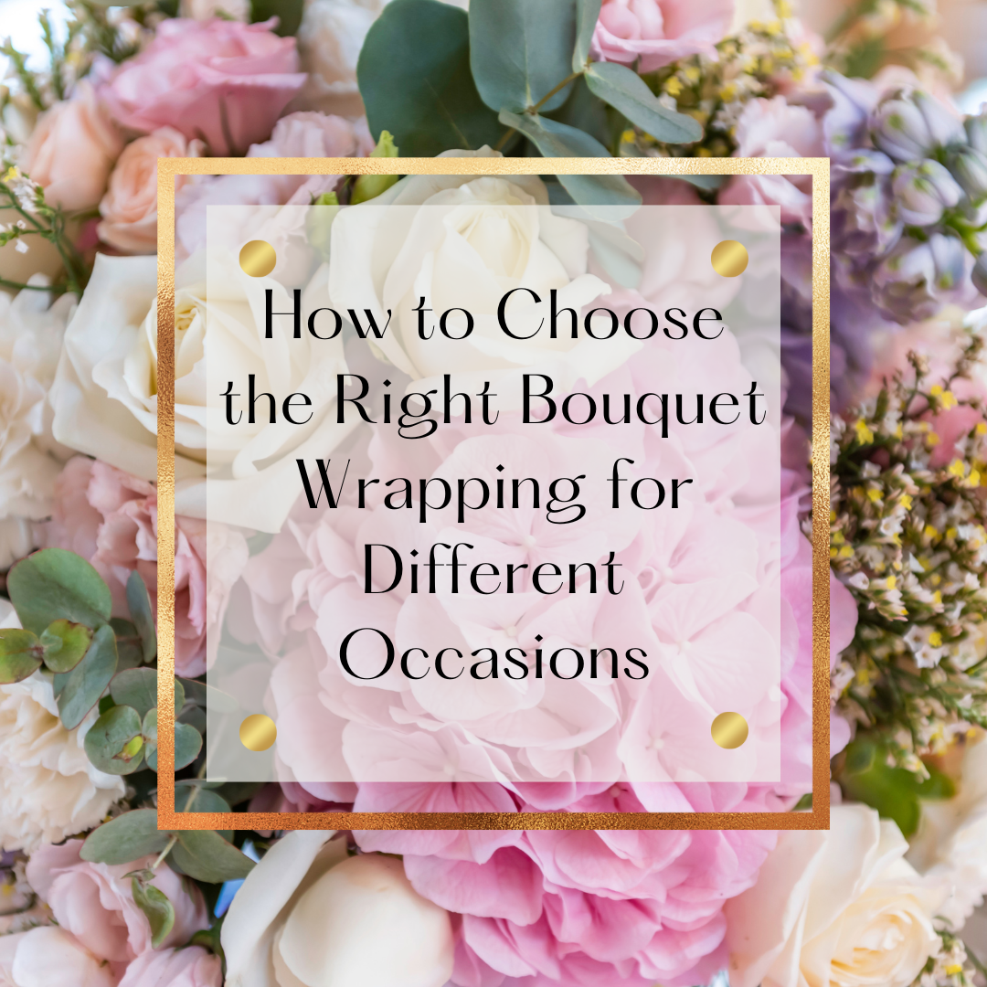 How to Choose the Right Bouquet Wrapping for Different Occasions