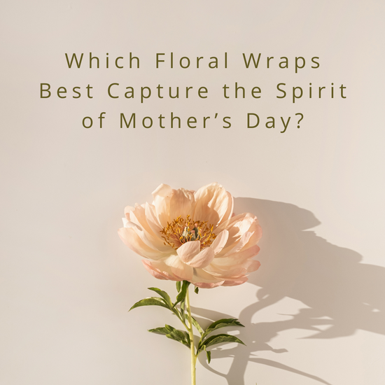 Which Floral Wraps Best Capture the Spirit of Mother’s Day?