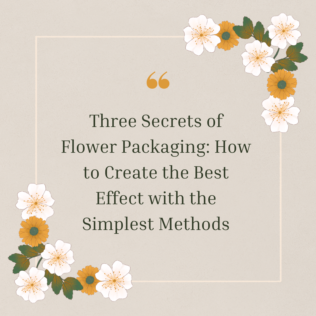 Three Secrets of Flower Packaging: How to Create the Best Effect with the Simplest Methods